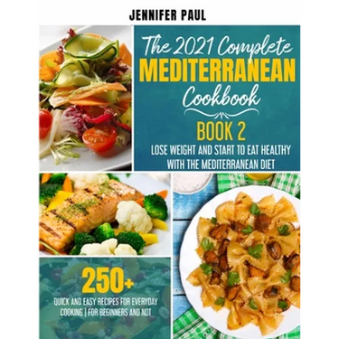 The 2021 Complete Mediterranean Cookbook: Book 2 - Lose weight and start to eat healthy with the Mediterranean Diet - 250+ quick and easy recipes for
