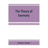 The theory of harmony; an inquiry into the natural principles of harmony, with an examination of the chief systems of harmony from Rameau to the prese