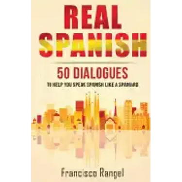 Real Spanish: 50 Dialogues to Help You Speak Spanish Like a Spaniard