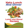 Keto Lunch And Dinners: Ketogenic Diet Lunch and Dinner Recipes