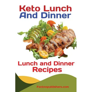 Keto Lunch And Dinners: Ketogenic Diet Lunch and Dinner Recipes