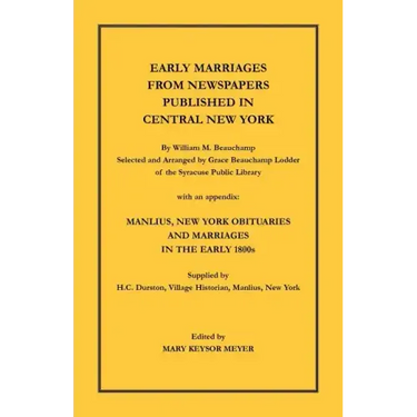Early Marriages from Newspapers Published in Central New York: By William M. Beauchamp, Selected and Arranged by Grace Beauchamp Lodder of the Syracus