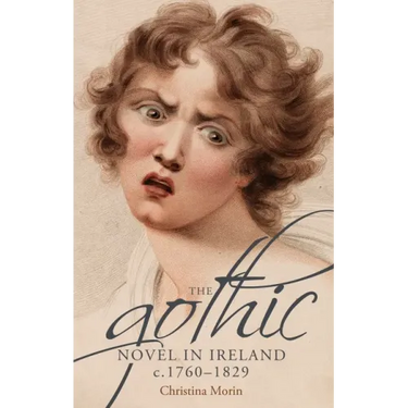 The Gothic Novel in Ireland, C. 1760-1829