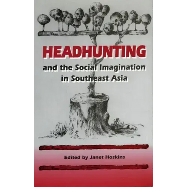 Headhunting and the Social Imagination in Southeast Asia