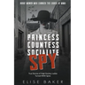 Princess, Countess, Socialite Spy: True Stories of High-Society Ladies Turned WWII Spies