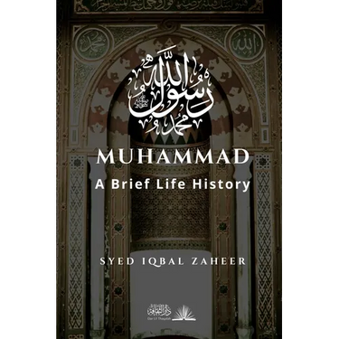 Muhammad - A Brief Life History: The Unlettered Prophet Who Changed the World in 23 Years