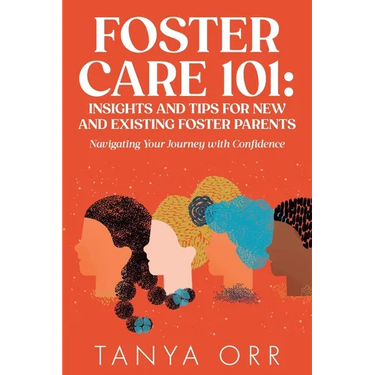 Foster Care 101: Insights and Tips for New and Existing Foster Parents: Navigating Your Journey with Confidence