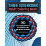 Three Dimensions Adult Coloring Book: 30 Geometric Patterns and Shapes with the Illusion of Depth