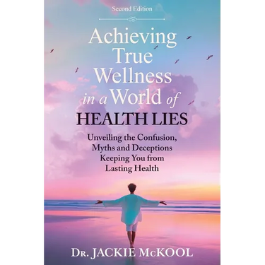 Achieving True Wellness in a World of Health Lies: Unveiling the Confusion, Myths and Deceptions Keeping You From Lasting Health