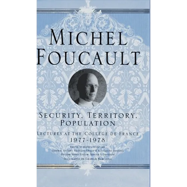 Security, Territory, Population: Lectures at the College de France, 1977 - 78