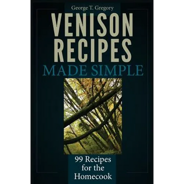 Venison Recipes Made Simple: 99 Recipes for the Homecook