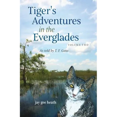 Tiger's Adventures in the Everglades Volume Two: as told by T. F. Gato