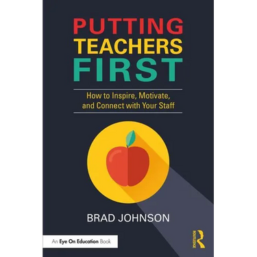 Putting Teachers First: How to Inspire, Motivate, and Connect with Your Staff