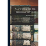 Ancestry of Dr. Thomas Wynne: Speaker of the First Assembly of Pennsylvania, Etc.; Who Was Born in the Parish of Yskeiviog, Near Caerwys, in Flintsh