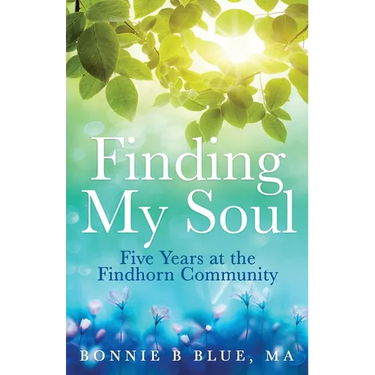 Finding My Soul: Five Years at the Findhorn Community