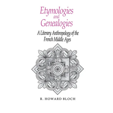 Etymologies and Genealogies: A Literary Anthropology of the French Middle Ages