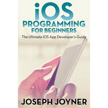 iOS Programming For Beginners: The Ultimate iOS App Developer's Guide