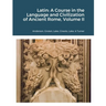 Latin: A Course in the Language and Civilization of Ancient Rome, Volume II