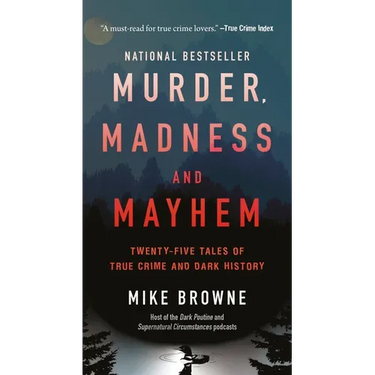 Murder, Madness & Mayhem: Twenty-Five Tales of True Crime and Dark History