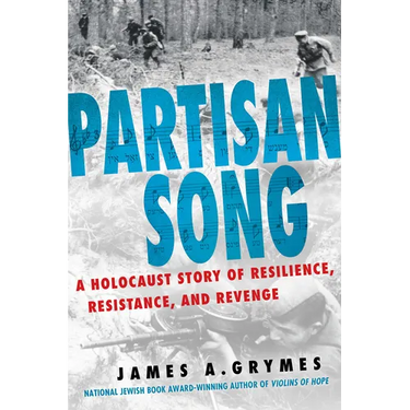 Partisan Song: A Holocaust Story of Resilience, Resistance, and Revenge
