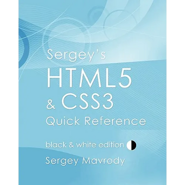 Sergey's HTML5 & CSS3 Quick Reference: Black & White Edition