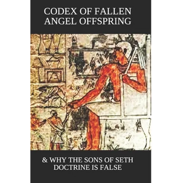 Codex of Fallen Angel Offspring: & Why the Sons of Seth Doctrine Is False