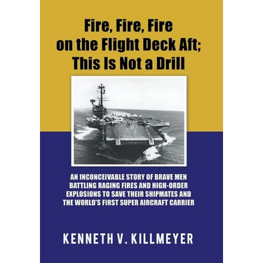 Fire, Fire, Fire on the Flight Deck Aft; This Is Not a Drill: An Inconceivable Story of Brave Men Battling Raging Fires and High-Order Explosions to S