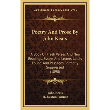 Poetry And Prose By John Keats: A Book Of Fresh Verses And New Readings, Essays And Letters Lately Found, And Passages Formerly Suppressed (1890)
