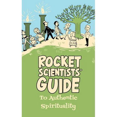 Rocket Scientists' Guide to Authentic Spirituality