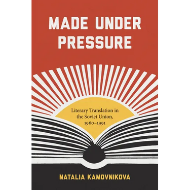 Made Under Pressure: Literary Translation in the Soviet Union, 1960-1991