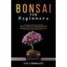 Bonsai for Beginners: The Joy of Bonsai: Growing, Shaping, and Displaying Your Own Living Works of Art