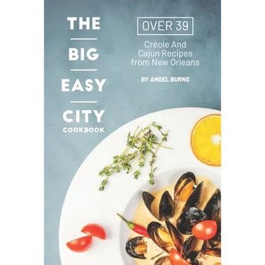 The Big Easy City Cookbook: Over 39 Creole And Cajun Recipes from New Orleans