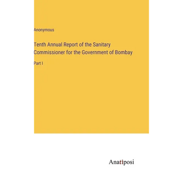 Tenth Annual Report of the Sanitary Commissioner for the Government of Bombay: Part I