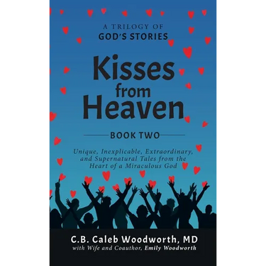 Kisses from Heaven Book Two: Unique, Inexplicable, Extraordinary, and Supernatural Tales from the Heart of a Miraculous God