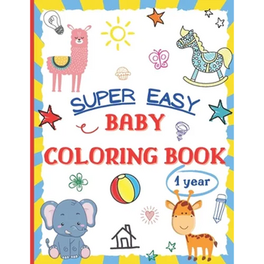 Super Easy Baby Coloring Book 1 Year: Large and Simple Picture Coloring Books for Toddlers, Preschool, Kindergarten Early Learning Activity Workbook f