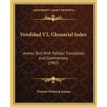 Vendidad V2, Glossarial Index: Avesta Text With Pahlavi Translation And Commentary (1907)