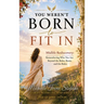 You Weren't Born to Fit In: Midlife Rediscovery: Remembering Who You Are Beyond The Roles, The Roots, and The Rules