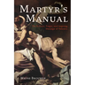 Martyr's Manual: The Brilliant, Tragic, and Inspiring Message of Hebrews