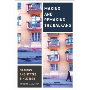 Making and Remaking the Balkans: Nations and States Since 1878