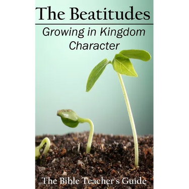 The Beatitudes: Growing in Kingdom Character