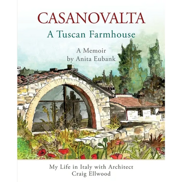 CASANOVALTA--A Tuscan Farmhouse: My Life in Italy with Architect Craig Ellwood