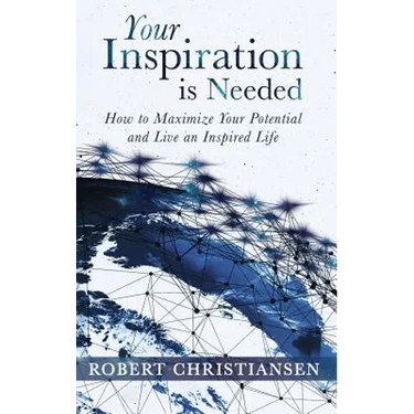 Your Inspiration is Needed: How to Maximize Your Potential and Live an Inspired Life