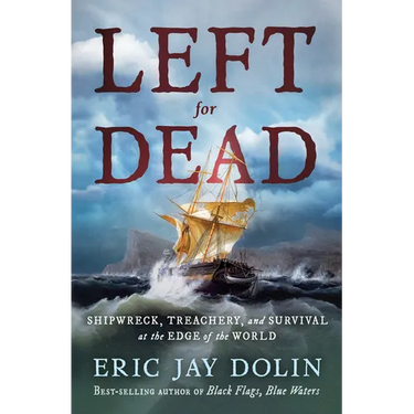Left for Dead: Shipwreck, Treachery, and Survival at the Edge of the World