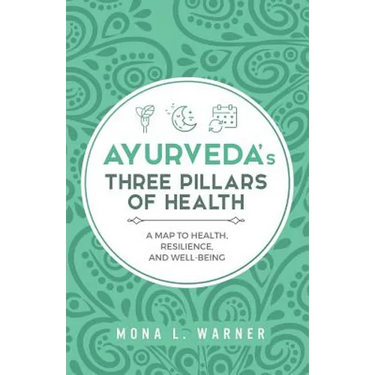 Ayurveda's Three Pillars of Health: A Map to Health, Resilience, and Well-Being