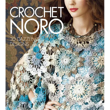 Crochet Noro: 30 Dazzling Designs