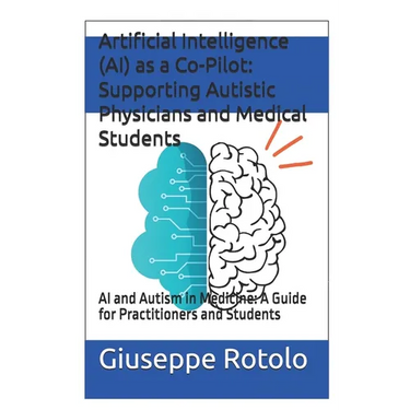 Artificial Intelligence (AI) as a Co-Pilot: Supporting Autistic Physicians and Medical Students: AI and Autism in Medicine: A Guide for Practitioners