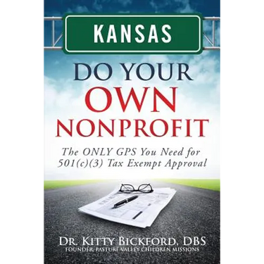 Kansas Do Your Own Nonprofit: The ONLY GPS You Need for 501c3 Tax Exempt Approval