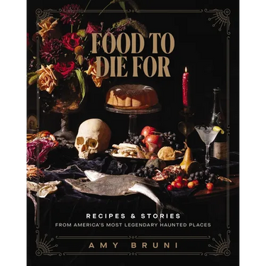 Food to Die for: Recipes and Stories from America's Most Legendary Haunted Places (a Spooky Paranormal Cookbook with Delightfully Creepy Meals, Eerie