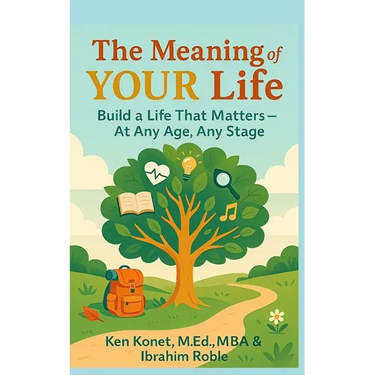The Meaning of YOUR Life: Build a Life That Matters-At Any Age, Any Stage