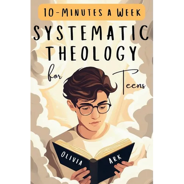 Systematic Theology for Teens: 52 Weeks of Christian Faith for Teenagers Featuring Questions, Answers and Prompts - King James Bible Version